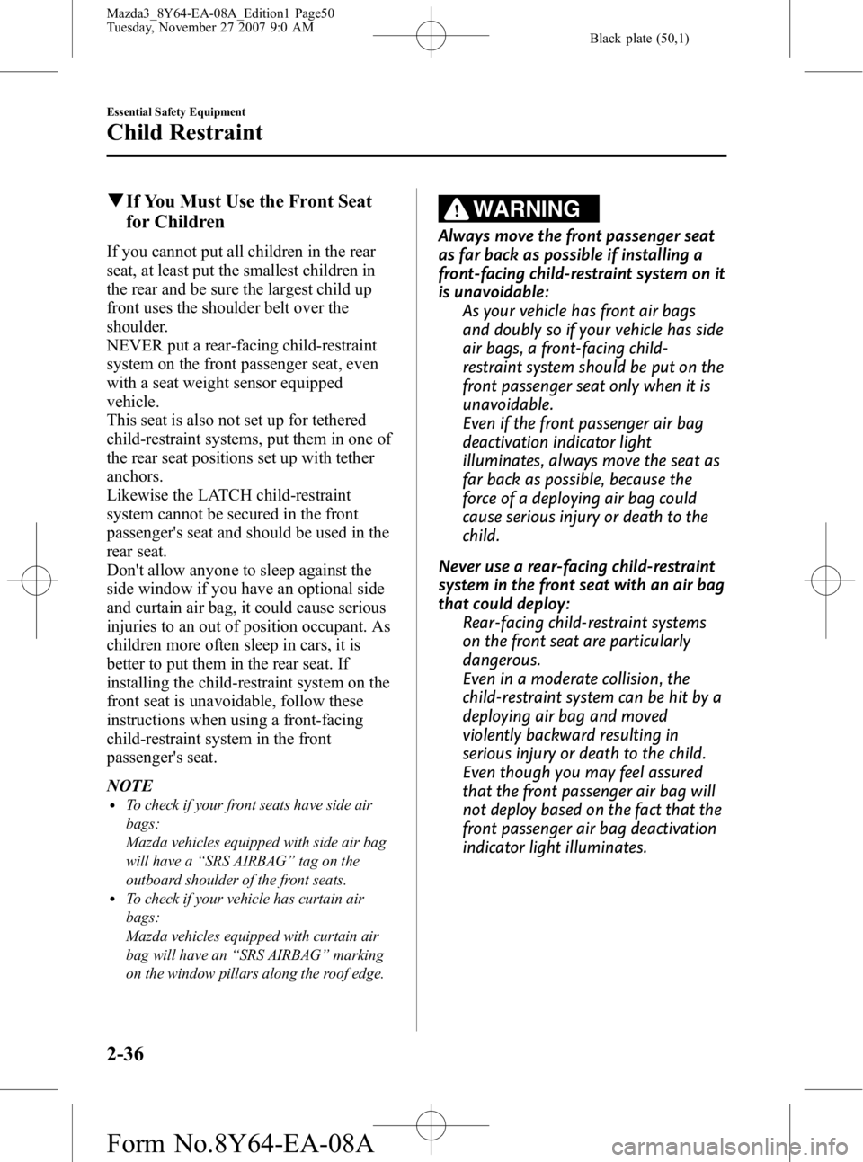 MAZDA MODEL 3 4-DOOR 2008 Service Manual Black plate (50,1)
qIf You Must Use the Front Seat
for Children
If you cannot put all children in the rear
seat, at least put the smallest children in
the rear and be sure the largest child up
front u