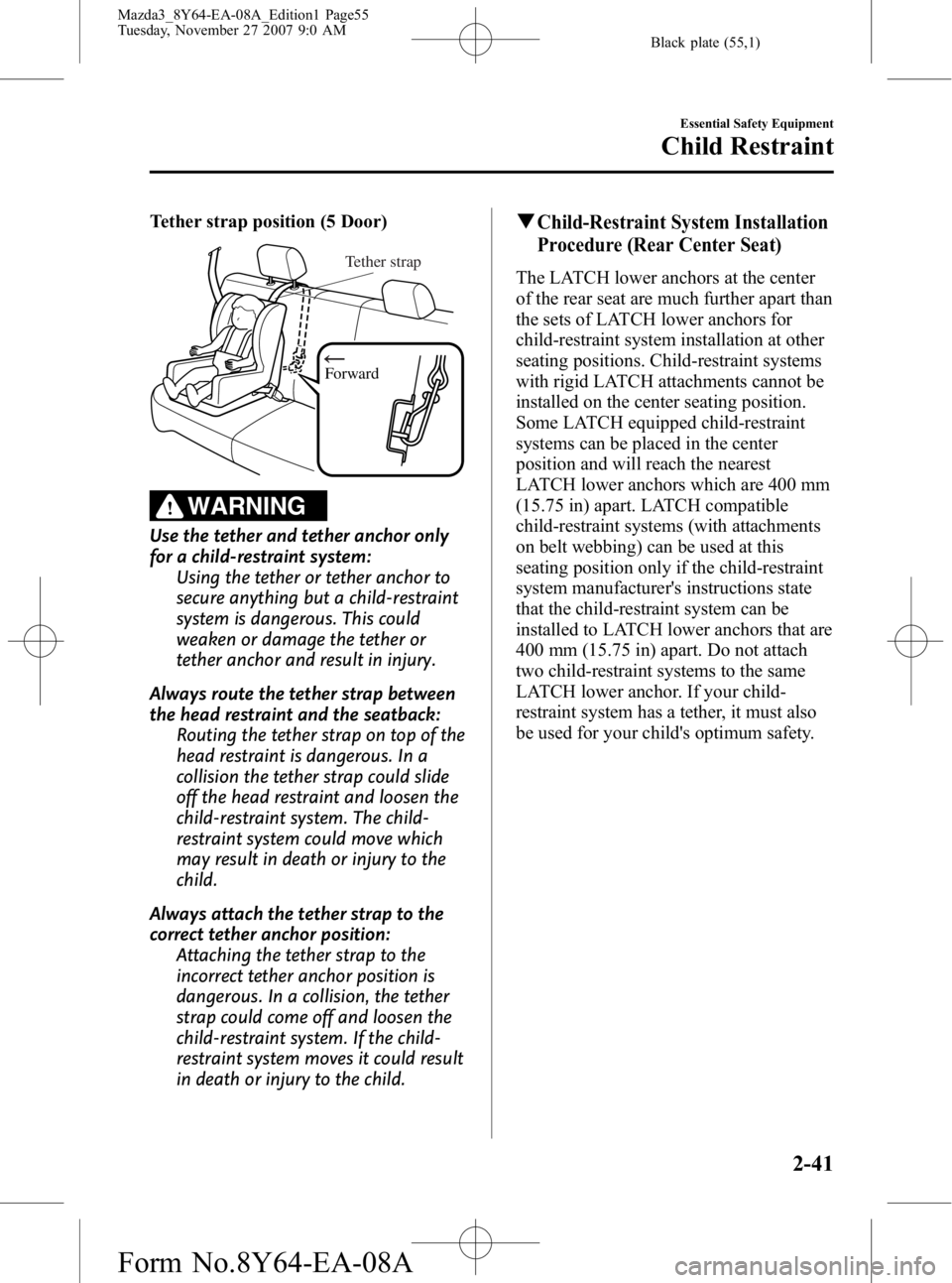 MAZDA MODEL 3 4-DOOR 2008 Workshop Manual Black plate (55,1)
Tether strap position (5 Door)
Forward
Tether strap
WARNING
Use the tether and tether anchor only
for a child-restraint system:Using the tether or tether anchor to
secure anything b MAZDA MODEL 3 4-DOOR 2008 Workshop Manual Black plate (55,1)
Tether strap position (5 Door)
Forward
Tether strap
WARNING
Use the tether and tether anchor only
for a child-restraint system:Using the tether or tether anchor to
secure anything b