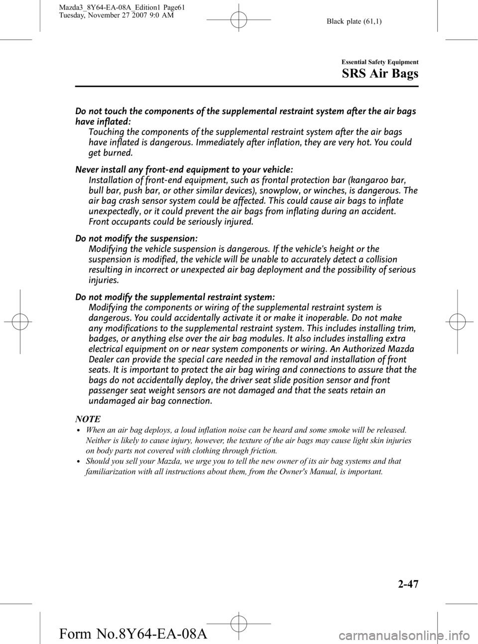 MAZDA MODEL 3 5-DOOR 2008 Owners Manual Black plate (61,1)
Do not touch the components of the supplemental restraint system after the air bags
have inflated:Touching the components of the supplemental restraint system after the air bags
hav MAZDA MODEL 3 5-DOOR 2008 Owners Manual Black plate (61,1)
Do not touch the components of the supplemental restraint system after the air bags
have inflated:Touching the components of the supplemental restraint system after the air bags
hav