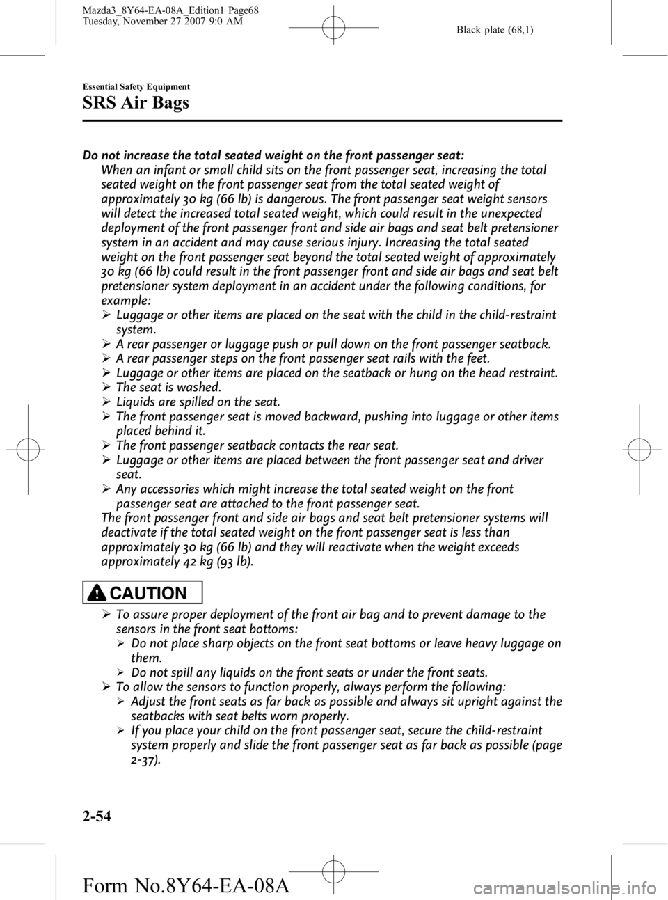 MAZDA MODEL 3 5-DOOR 2008 User Guide Black plate (68,1)
Do not increase the total seated weight on the front passenger seat:When an infant or small child sits on the front passenger seat, increasing the total
seated weight on the front p MAZDA MODEL 3 5-DOOR 2008 User Guide Black plate (68,1)
Do not increase the total seated weight on the front passenger seat:When an infant or small child sits on the front passenger seat, increasing the total
seated weight on the front p