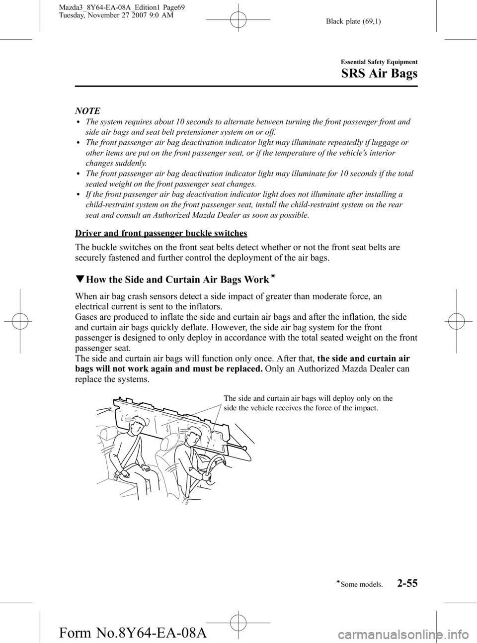 MAZDA MODEL 3 5-DOOR 2008 User Guide Black plate (69,1)
NOTElThe system requires about 10 seconds to alternate between turning the front passenger front and
side air bags and seat belt pretensioner system on or off.
lThe front passenger MAZDA MODEL 3 5-DOOR 2008 User Guide Black plate (69,1)
NOTElThe system requires about 10 seconds to alternate between turning the front passenger front and
side air bags and seat belt pretensioner system on or off.
lThe front passenger