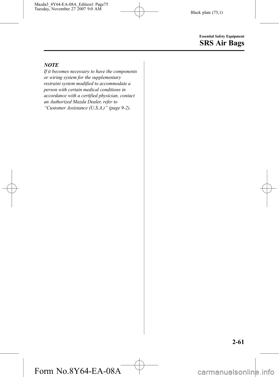 MAZDA MODEL 3 4-DOOR 2008 Manual PDF Black plate (75,1)
NOTE
If it becomes necessary to have the components
or wiring system for the supplementary
restraint system modified to accommodate a
person with certain medical conditions in
accor MAZDA MODEL 3 4-DOOR 2008 Manual PDF Black plate (75,1)
NOTE
If it becomes necessary to have the components
or wiring system for the supplementary
restraint system modified to accommodate a
person with certain medical conditions in
accor