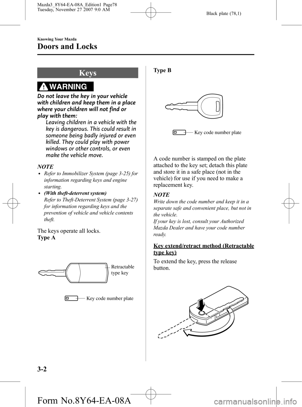 MAZDA MODEL 3 4-DOOR 2008 Owners Manual Black plate (78,1)
Keys
WARNING
Do not leave the key in your vehicle
with children and keep them in a place
where your children will not find or
play with them:Leaving children in a vehicle with the
k MAZDA MODEL 3 4-DOOR 2008 Owners Manual Black plate (78,1)
Keys
WARNING
Do not leave the key in your vehicle
with children and keep them in a place
where your children will not find or
play with them:Leaving children in a vehicle with the
k