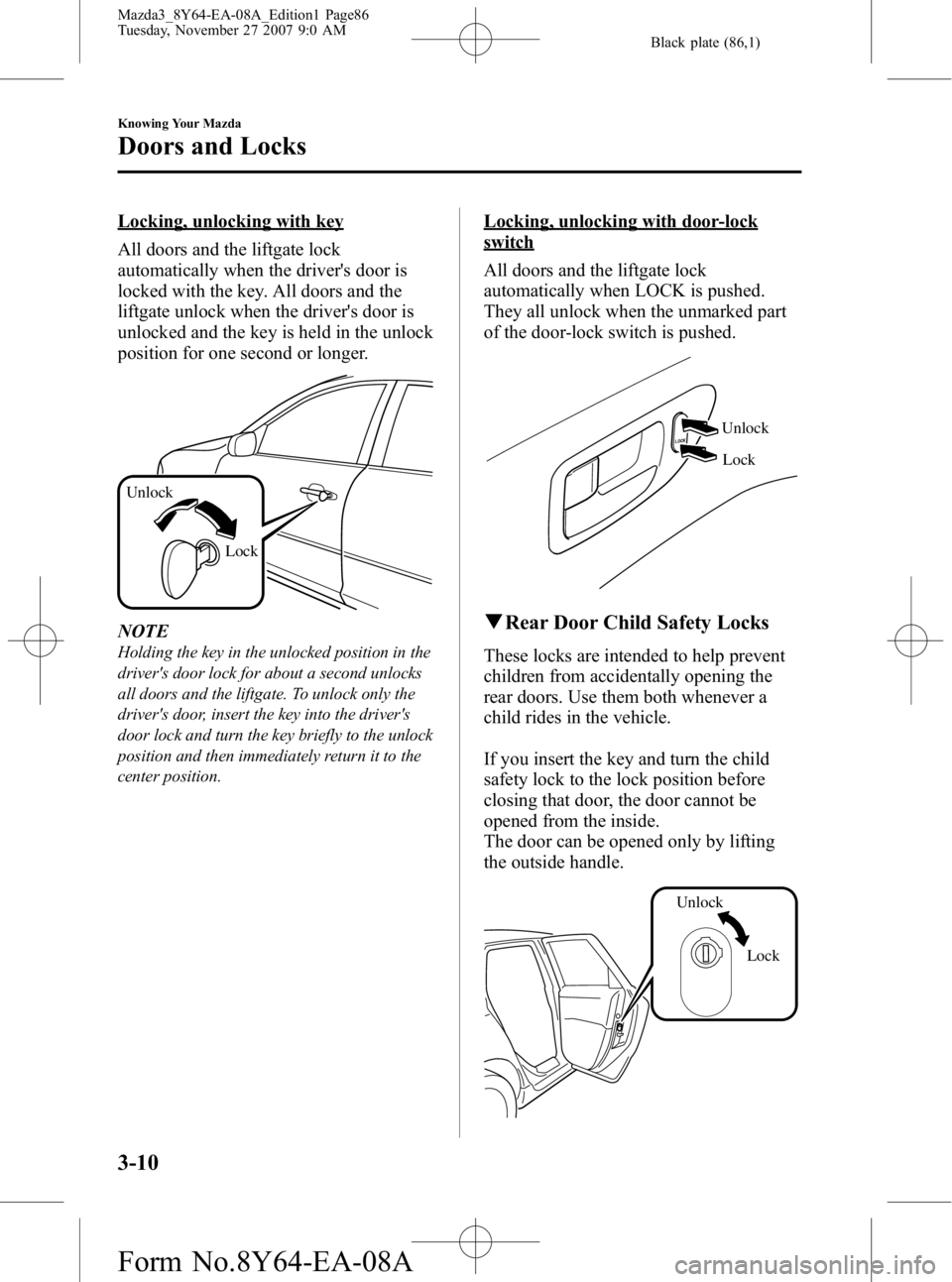 MAZDA MODEL 3 4-DOOR 2008 User Guide Black plate (86,1)
Locking, unlocking with key
All doors and the liftgate lock
automatically when the drivers door is
locked with the key. All doors and the
liftgate unlock when the drivers door is
