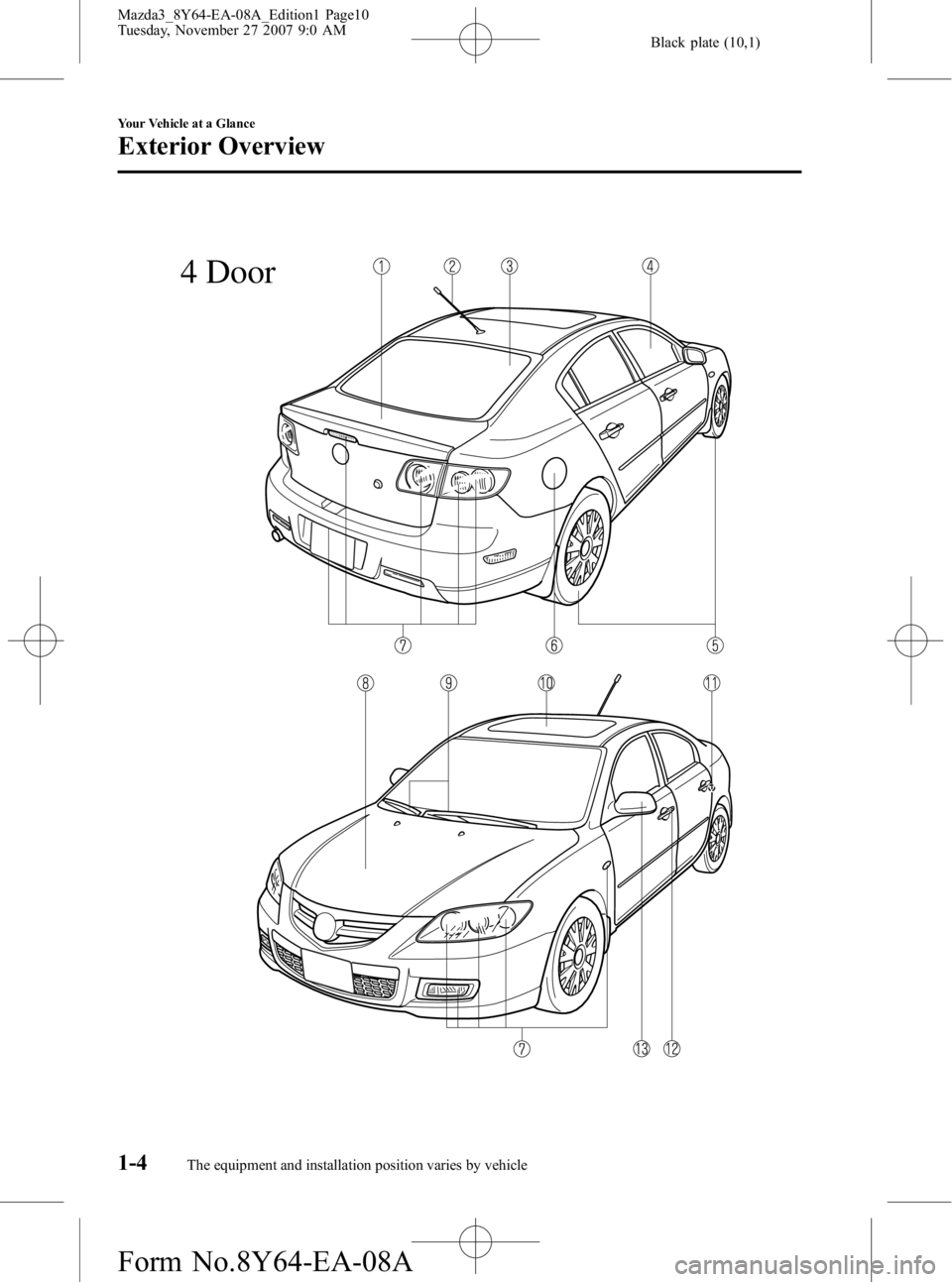 MAZDA MODEL 3 4-DOOR 2008  Owners Manual Black plate (10,1)
4 Door
1-4
Your Vehicle at a Glance
The equipment and installation position varies by vehicle
Exterior Overview
Mazda3_8Y64-EA-08A_Edition1 Page10
Tuesday, November 27 2007 9:0 AM
F