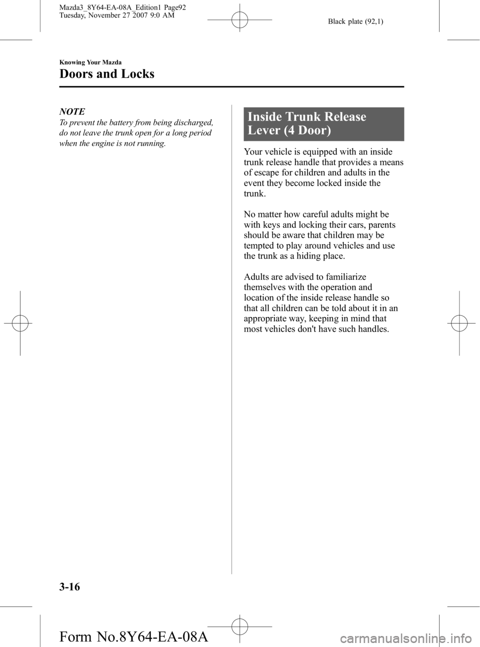 MAZDA MODEL 3 4-DOOR 2008 User Guide Black plate (92,1)
NOTE
To prevent the battery from being discharged,
do not leave the trunk open for a long period
when the engine is not running.Inside Trunk Release
Lever (4 Door)
Your vehicle is e