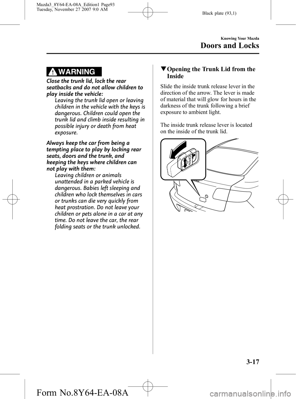 MAZDA MODEL 3 4-DOOR 2008 User Guide Black plate (93,1)
WARNING
Close the trunk lid, lock the rear
seatbacks and do not allow children to
play inside the vehicle:Leaving the trunk lid open or leaving
children in the vehicle with the keys