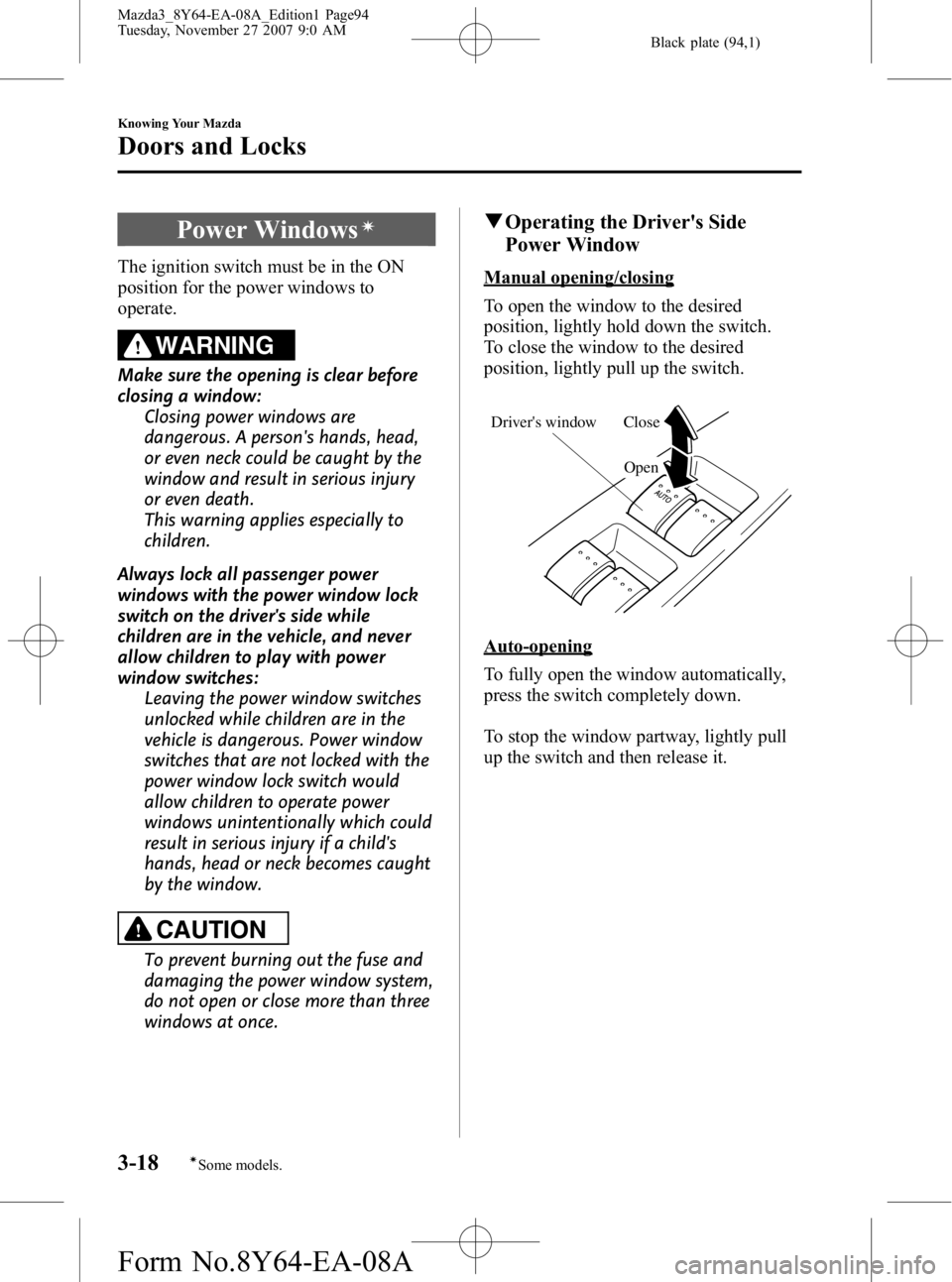 MAZDA MODEL 3 4-DOOR 2008 Owners Manual Black plate (94,1)
Power Windowsí
The ignition switch must be in the ON
position for the power windows to
operate.
WARNING
Make sure the opening is clear before
closing a window:Closing power windows MAZDA MODEL 3 4-DOOR 2008 Owners Manual Black plate (94,1)
Power Windowsí
The ignition switch must be in the ON
position for the power windows to
operate.
WARNING
Make sure the opening is clear before
closing a window:Closing power windows