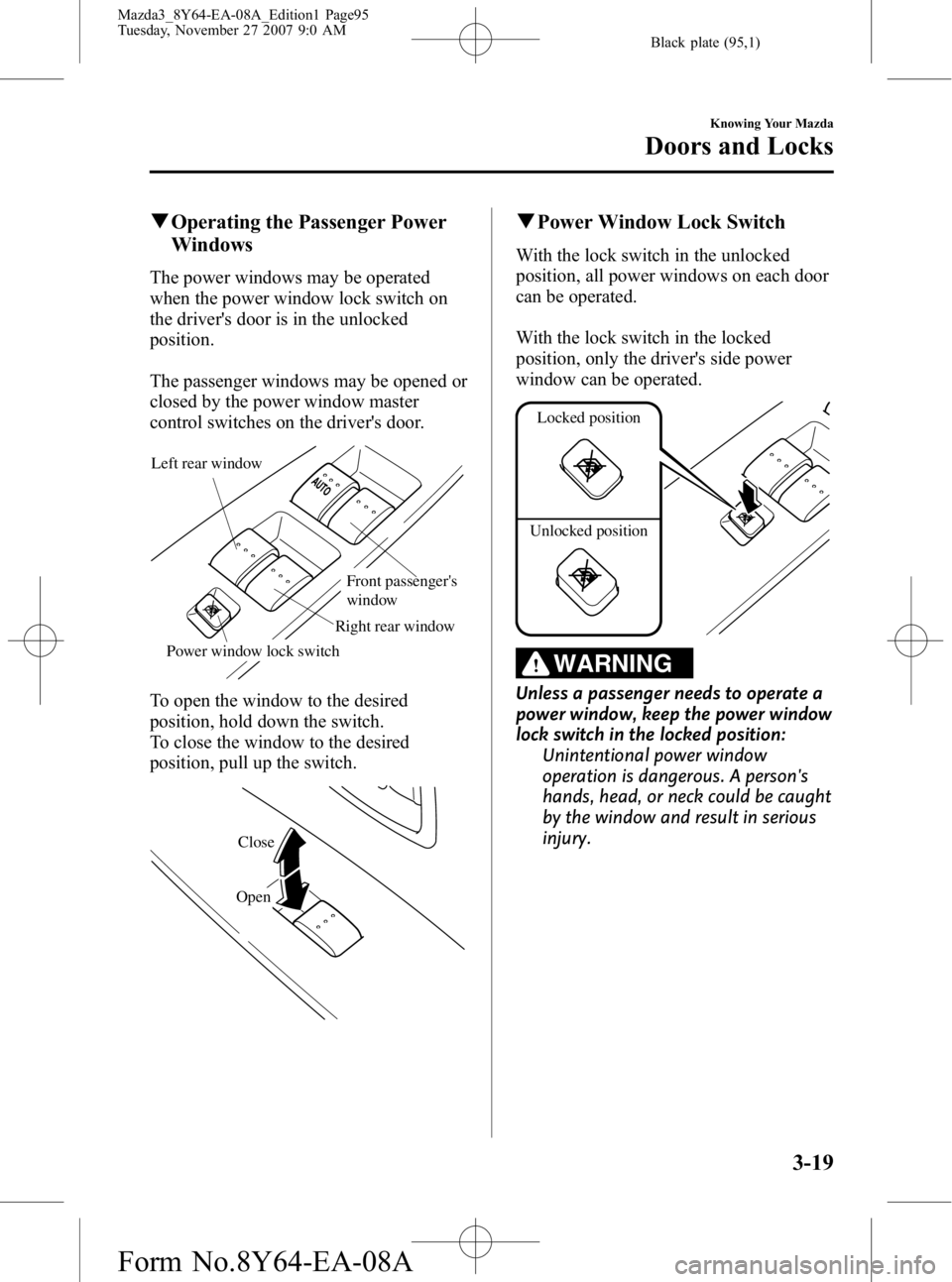 MAZDA MODEL 3 4-DOOR 2008 Owners Manual Black plate (95,1)
qOperating the Passenger Power
Windows
The power windows may be operated
when the power window lock switch on
the drivers door is in the unlocked
position.
The passenger windows ma MAZDA MODEL 3 4-DOOR 2008 Owners Manual Black plate (95,1)
qOperating the Passenger Power
Windows
The power windows may be operated
when the power window lock switch on
the drivers door is in the unlocked
position.
The passenger windows ma