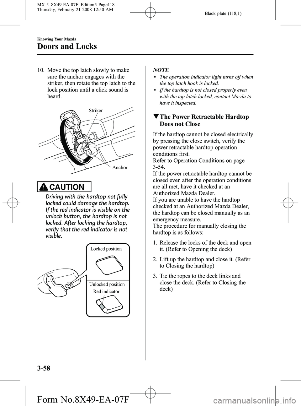 MAZDA MODEL MX-5 MIATA 2008 Owners Manual Black plate (118,1)
10. Move the top latch slowly to makesure the anchor engages with the
striker, then rotate the top latch to the
lock position until a click sound is
heard.
Striker
Anchor
CAUTION
D MAZDA MODEL MX-5 MIATA 2008 Owners Manual Black plate (118,1)
10. Move the top latch slowly to makesure the anchor engages with the
striker, then rotate the top latch to the
lock position until a click sound is
heard.
Striker
Anchor
CAUTION
D