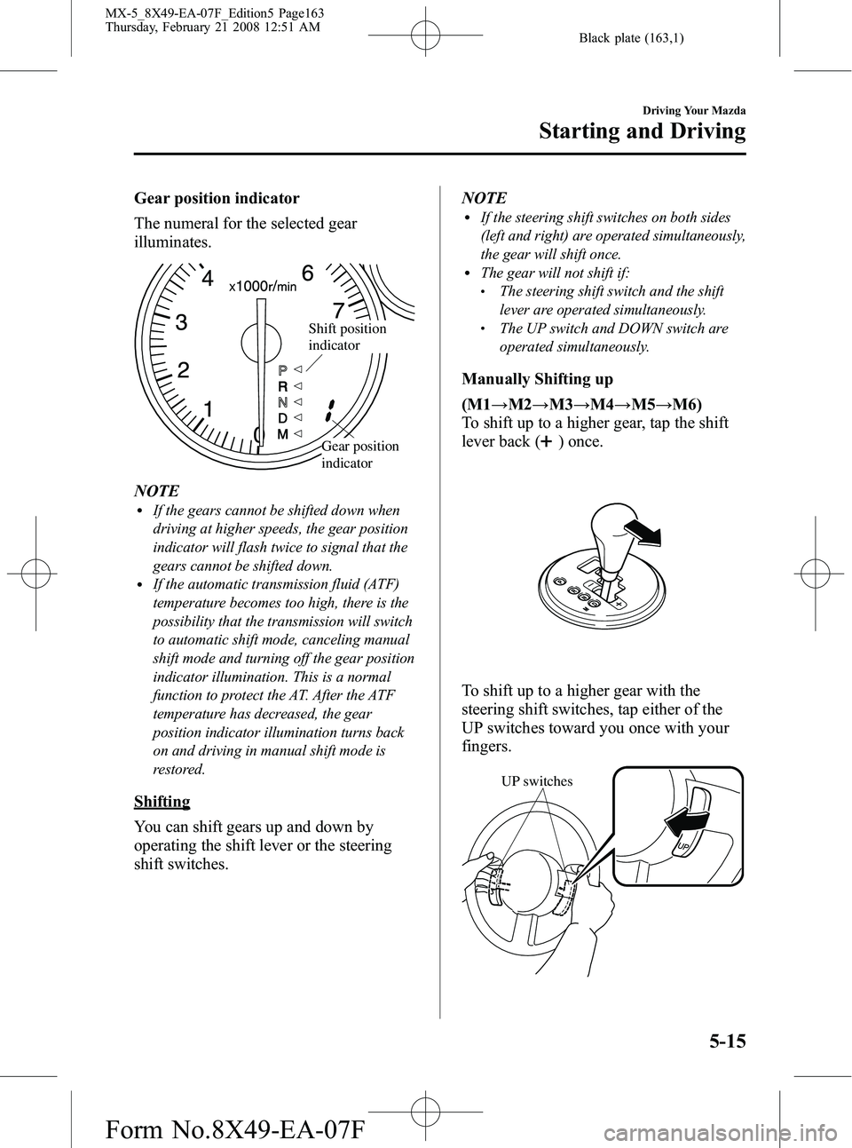 MAZDA MODEL MX-5 MIATA POWER RETRACTABLE HARDTOP 2008 Owners Manual Black plate (163,1)
Gear position indicator
The numeral for the selected gear
illuminates.
Shift position
indicator
Gear position
indicator
NOTElIf the gears cannot be shifted down when
driving at h MAZDA MODEL MX-5 MIATA POWER RETRACTABLE HARDTOP 2008 Owners Manual Black plate (163,1)
Gear position indicator
The numeral for the selected gear
illuminates.
Shift position
indicator
Gear position
indicator
NOTElIf the gears cannot be shifted down when
driving at h