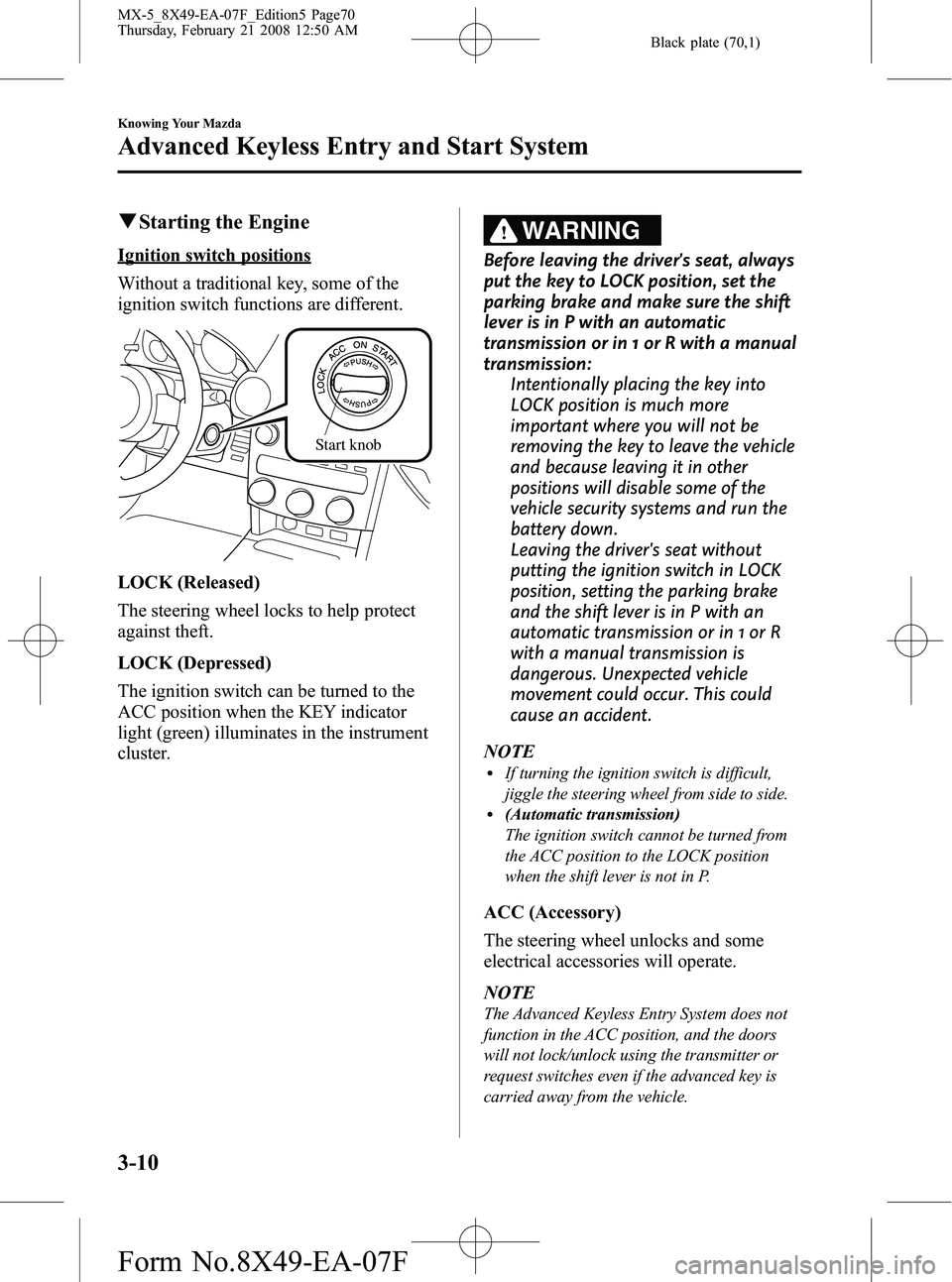 MAZDA MODEL MX-5 MIATA 2008  Owners Manual Black plate (70,1)
qStarting the Engine
Ignition switch positions
Without a traditional key, some of the
ignition switch functions are different.
Start knob
LOCK (Released)
The steering wheel locks to