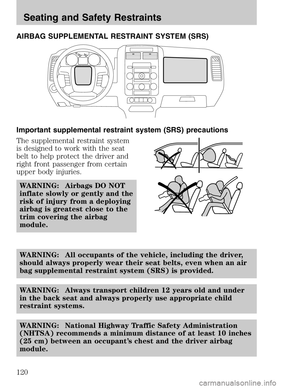 MAZDA MODEL B4000 CAB PLUS 4 TRUCK 2008  Owners Manual AIRBAG SUPPLEMENTAL RESTRAINT SYSTEM (SRS)
Important supplemental restraint system (SRS) precautions
The supplemental restraint system
is designed to work with the seat
belt to help protect the driver