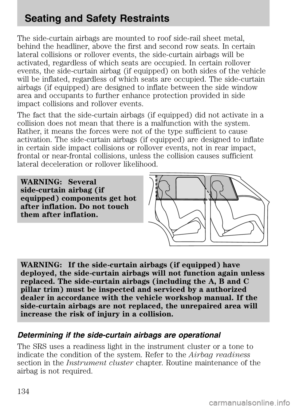 MAZDA MODEL B4000 CAB PLUS 4 TRUCK 2008 Owners Manual The side-curtain airbags are mounted to roof side-rail sheet metal,
behind the headliner, above the first and second row seats. In certain
lateral collisions or rollover events, the side-curtain airba MAZDA MODEL B4000 CAB PLUS 4 TRUCK 2008 Owners Manual The side-curtain airbags are mounted to roof side-rail sheet metal,
behind the headliner, above the first and second row seats. In certain
lateral collisions or rollover events, the side-curtain airba
