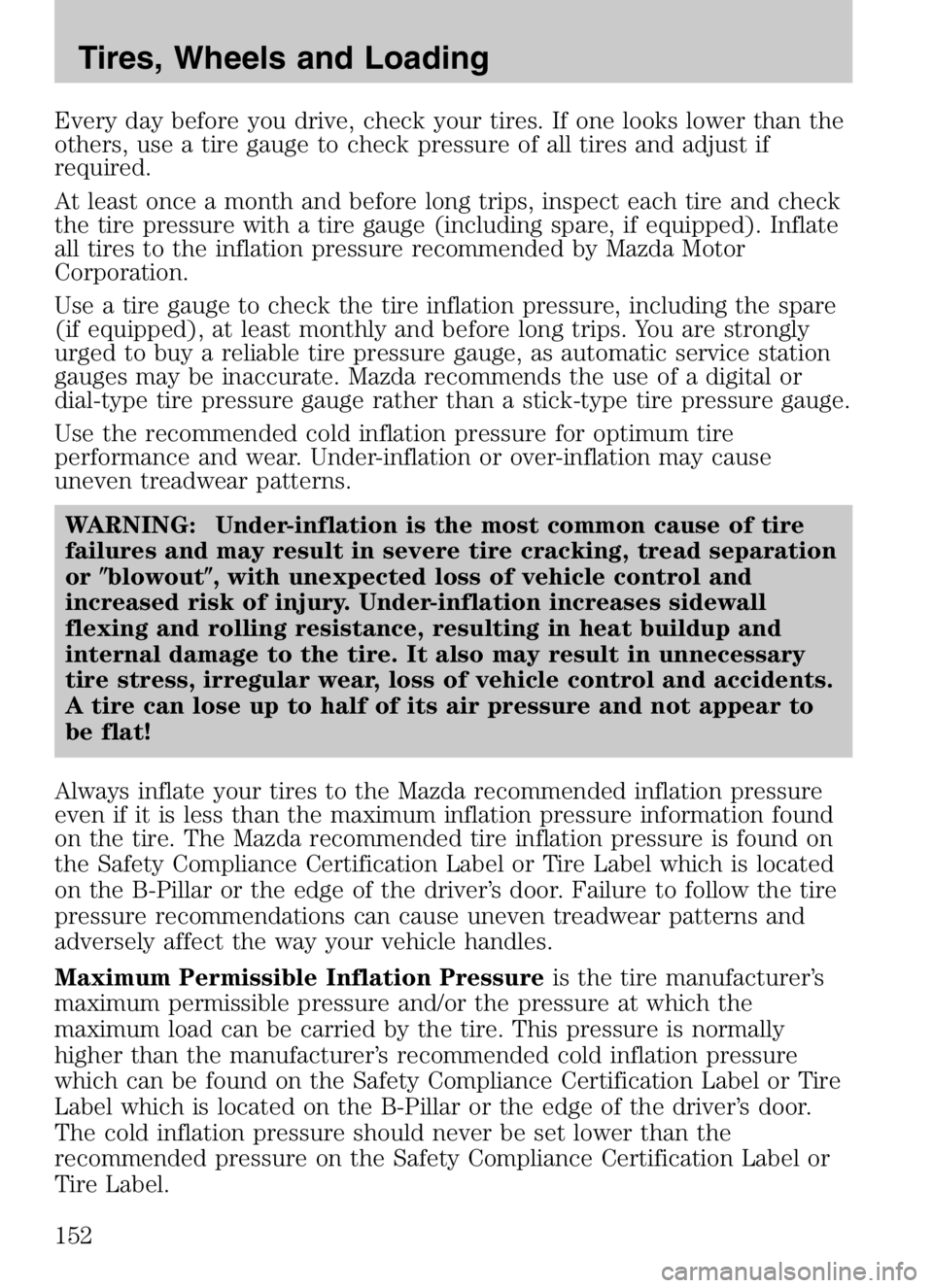 MAZDA MODEL B4000 CAB PLUS 4 TRUCK 2008  Owners Manual Every day before you drive, check your tires. If one looks lower than the
others, use a tire gauge to check pressure of all tires and adjust if
required.
At least once a month and before long trips, i