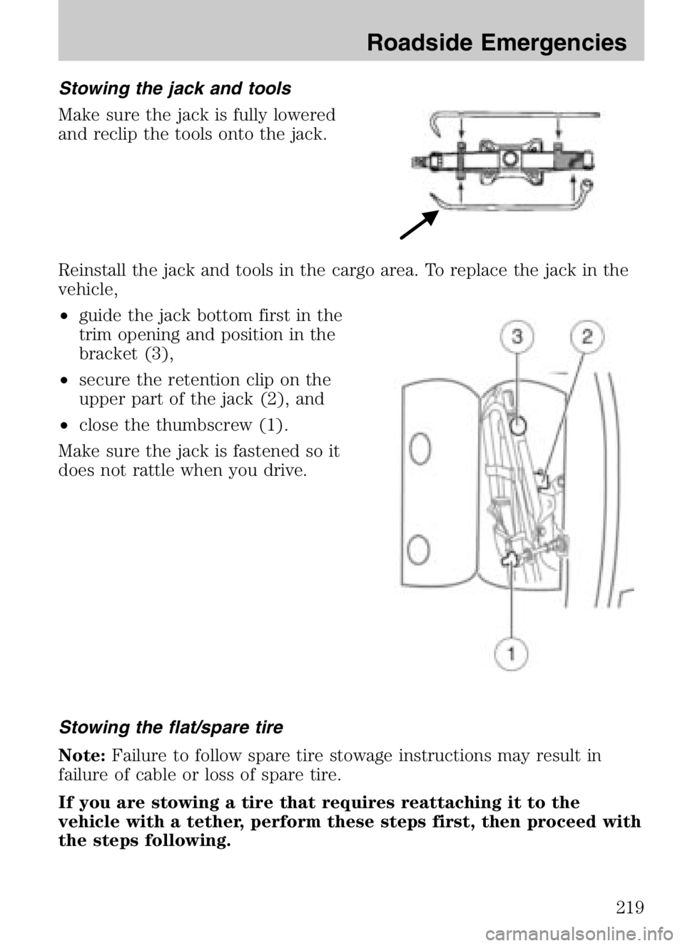 MAZDA MODEL B4000 CAB PLUS 4 TRUCK 2008 Owners Manual Stowing the jack and tools
Make sure the jack is fully lowered
and reclip the tools onto the jack.
Reinstall the jack and tools in the cargo area. To replace the jack in the
vehicle,
•guide the jack MAZDA MODEL B4000 CAB PLUS 4 TRUCK 2008 Owners Manual Stowing the jack and tools
Make sure the jack is fully lowered
and reclip the tools onto the jack.
Reinstall the jack and tools in the cargo area. To replace the jack in the
vehicle,
•guide the jack