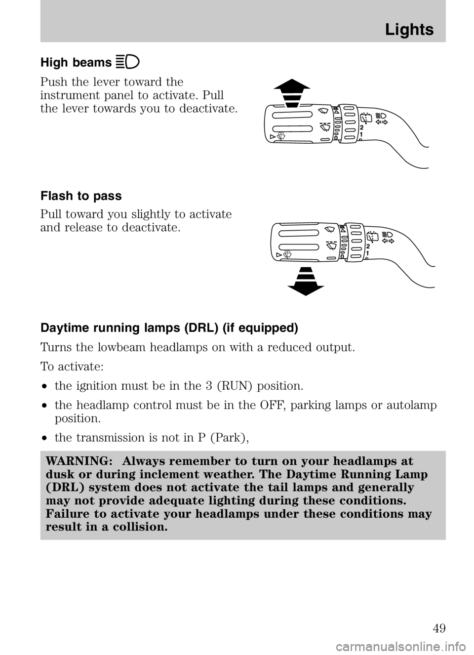 MAZDA MODEL TRIBUTE HEV 2008 Service Manual High beams
Push the lever toward the
instrument panel to activate. Pull
the lever towards you to deactivate.
Flash to pass
Pull toward you slightly to activate
and release to deactivate.
Daytime runni