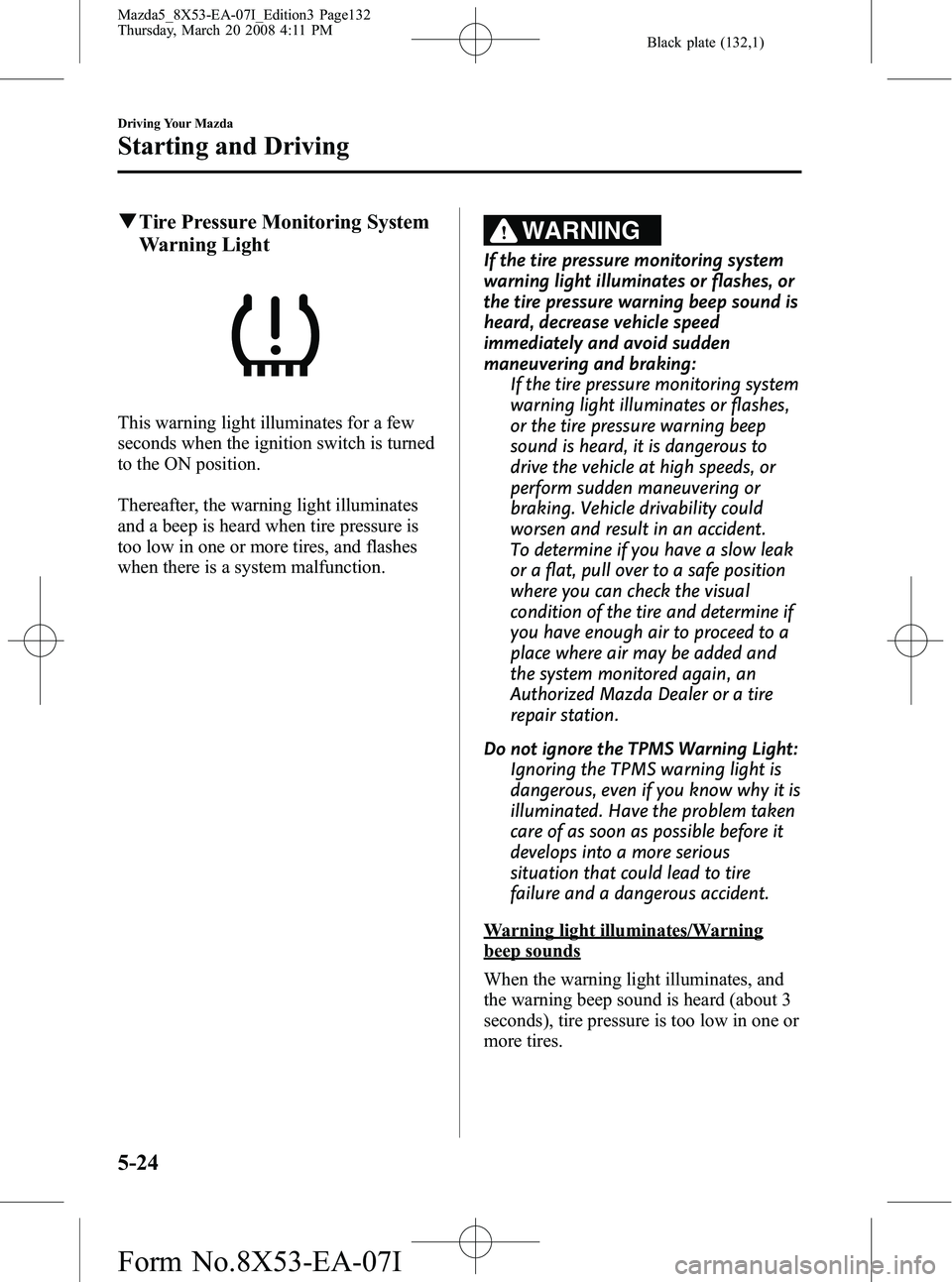MAZDA MODEL 5 2008 Owners Manual Black plate (132,1)
qTire Pressure Monitoring System
Warning Light
This warning light illuminates for a few
seconds when the ignition switch is turned
to the ON position.
Thereafter, the warning light MAZDA MODEL 5 2008 Owners Manual Black plate (132,1)
qTire Pressure Monitoring System
Warning Light
This warning light illuminates for a few
seconds when the ignition switch is turned
to the ON position.
Thereafter, the warning light
