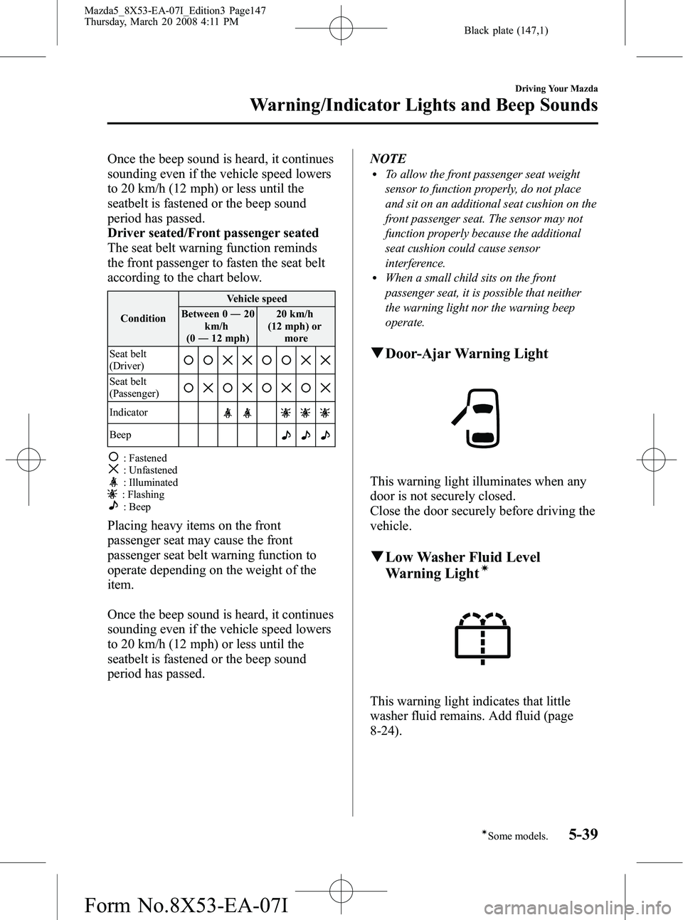 MAZDA MODEL 5 2008 Owners Manual Black plate (147,1)
Once the beep sound is heard, it continues
sounding even if the vehicle speed lowers
to 20 km/h (12 mph) or less until the
seatbelt is fastened or the beep sound
period has passed. MAZDA MODEL 5 2008 Owners Manual Black plate (147,1)
Once the beep sound is heard, it continues
sounding even if the vehicle speed lowers
to 20 km/h (12 mph) or less until the
seatbelt is fastened or the beep sound
period has passed.