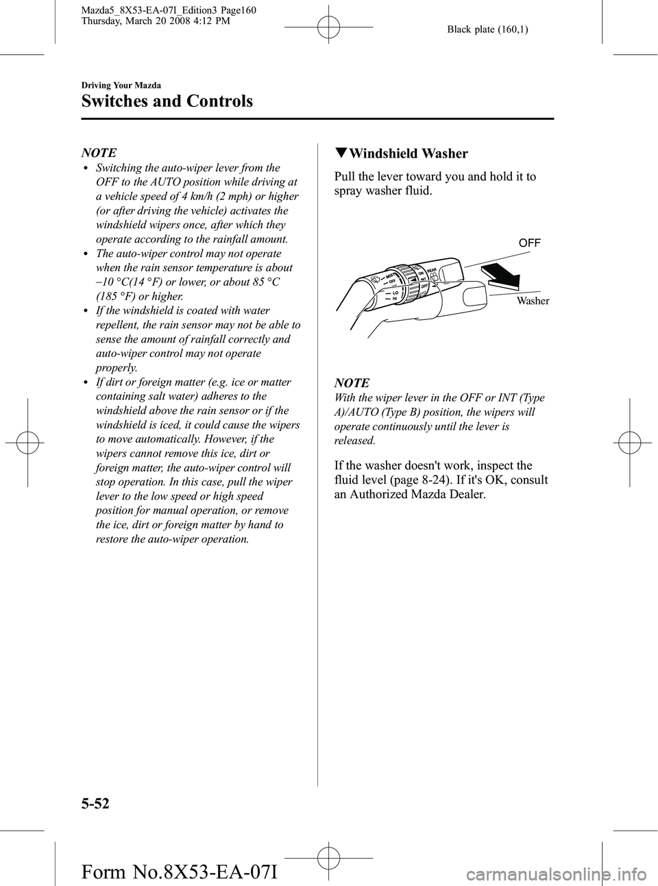 MAZDA MODEL 5 2008  Owners Manual Black plate (160,1)
NOTElSwitching the auto-wiper lever from the
OFF to the AUTO position while driving at
a vehicle speed of 4 km/h (2 mph) or higher
(or after driving the vehicle) activates the
wind