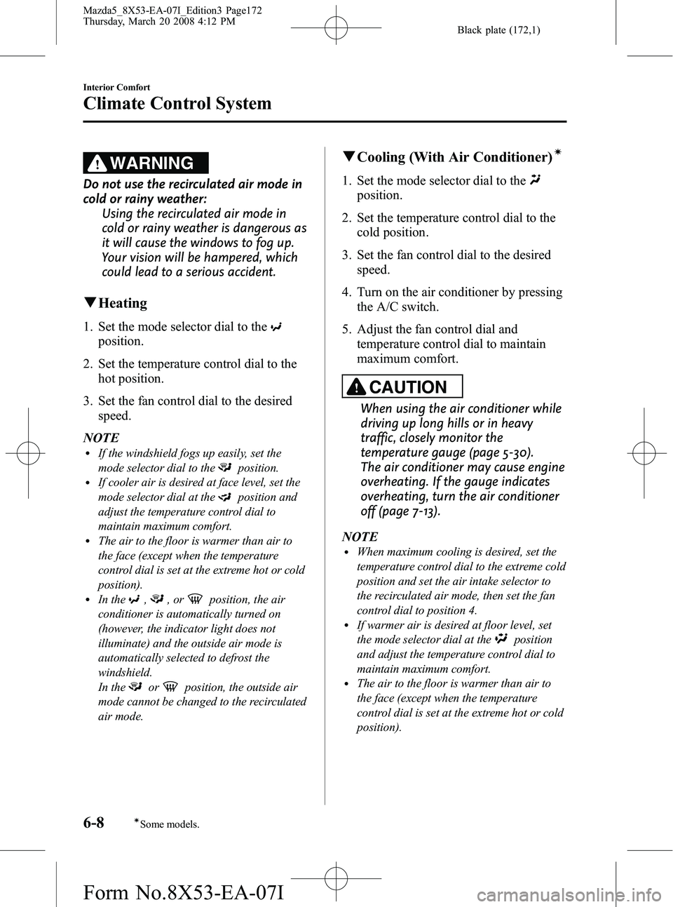 MAZDA MODEL 5 2008 Owners Manual Black plate (172,1)
WARNING
Do not use the recirculated air mode in
cold or rainy weather:Using the recirculated air mode in
cold or rainy weather is dangerous as
it will cause the windows to fog up.
MAZDA MODEL 5 2008 Owners Manual Black plate (172,1)
WARNING
Do not use the recirculated air mode in
cold or rainy weather:Using the recirculated air mode in
cold or rainy weather is dangerous as
it will cause the windows to fog up.