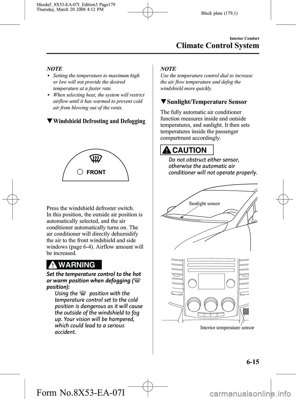 MAZDA MODEL 5 2008 Owners Manual Black plate (179,1)
NOTElSetting the temperature to maximum high
or low will not provide the desired
temperature at a faster rate.
lWhen selecting heat, the system will restrict
airflow until it has w MAZDA MODEL 5 2008 Owners Manual Black plate (179,1)
NOTElSetting the temperature to maximum high
or low will not provide the desired
temperature at a faster rate.
lWhen selecting heat, the system will restrict
airflow until it has w