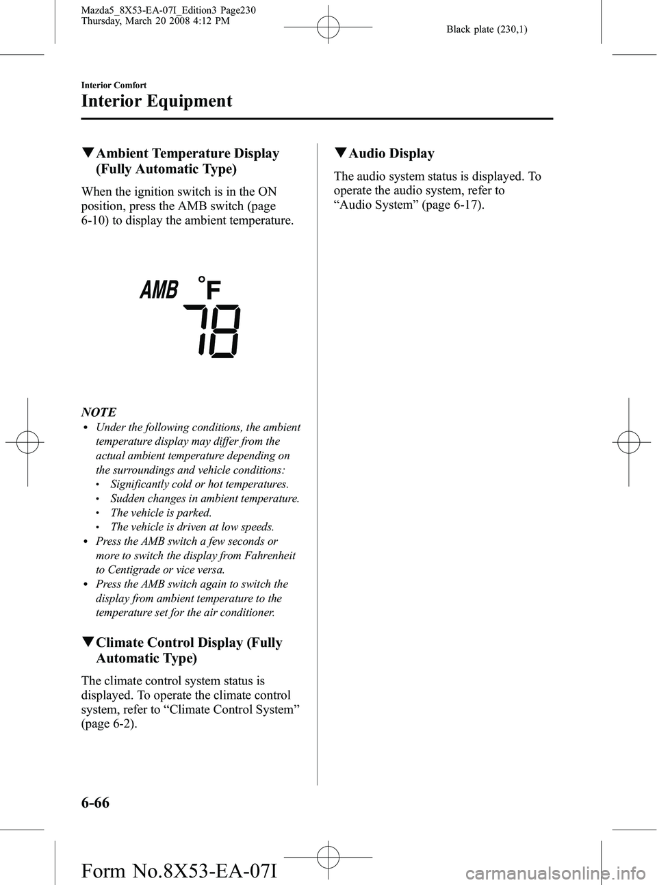 MAZDA MODEL 5 2008 Owners Manual Black plate (230,1)
qAmbient Temperature Display
(Fully Automatic Type)
When the ignition switch is in the ON
position, press the AMB switch (page
6-10) to display the ambient temperature.
NOTElUnder MAZDA MODEL 5 2008 Owners Manual Black plate (230,1)
qAmbient Temperature Display
(Fully Automatic Type)
When the ignition switch is in the ON
position, press the AMB switch (page
6-10) to display the ambient temperature.
NOTElUnder