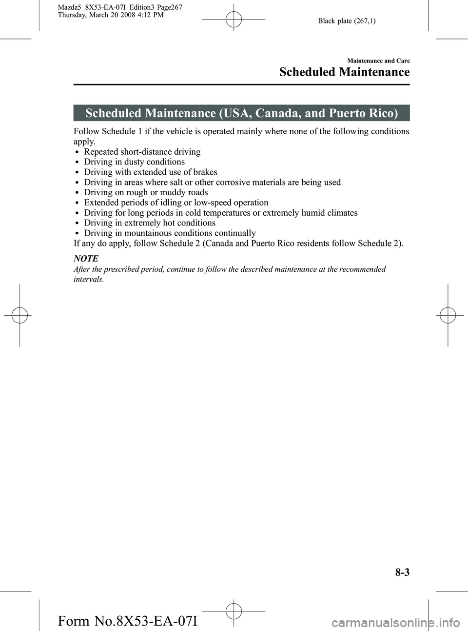 MAZDA MODEL 5 2008 Owners Manual Black plate (267,1)
Scheduled Maintenance (USA, Canada, and Puerto Rico)
Follow Schedule 1 if the vehicle is operated mainly where none of the following conditions
apply.
lRepeated short-distance driv MAZDA MODEL 5 2008 Owners Manual Black plate (267,1)
Scheduled Maintenance (USA, Canada, and Puerto Rico)
Follow Schedule 1 if the vehicle is operated mainly where none of the following conditions
apply.
lRepeated short-distance driv