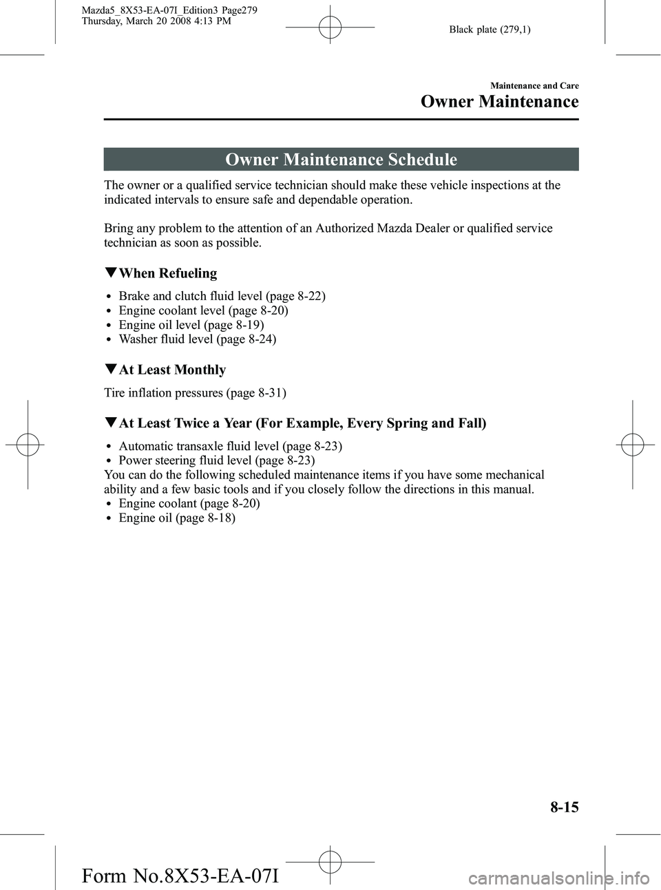 MAZDA MODEL 5 2008 Owners Guide Black plate (279,1)
Owner Maintenance Schedule
The owner or a qualified service technician should make these vehicle inspections at the
indicated intervals to ensure safe and dependable operation.
Bri MAZDA MODEL 5 2008 Owners Guide Black plate (279,1)
Owner Maintenance Schedule
The owner or a qualified service technician should make these vehicle inspections at the
indicated intervals to ensure safe and dependable operation.
Bri