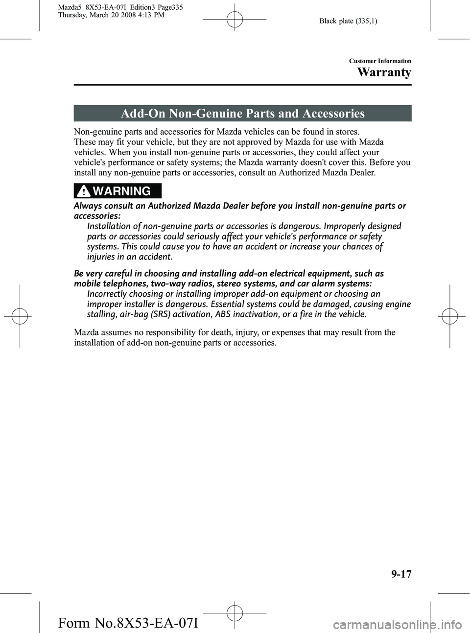 MAZDA MODEL 5 2008 Owners Manual Black plate (335,1)
Add-On Non-Genuine Parts and Accessories
Non-genuine parts and accessories for Mazda vehicles can be found in stores.
These may fit your vehicle, but they are not approved by Mazda MAZDA MODEL 5 2008 Owners Manual Black plate (335,1)
Add-On Non-Genuine Parts and Accessories
Non-genuine parts and accessories for Mazda vehicles can be found in stores.
These may fit your vehicle, but they are not approved by Mazda