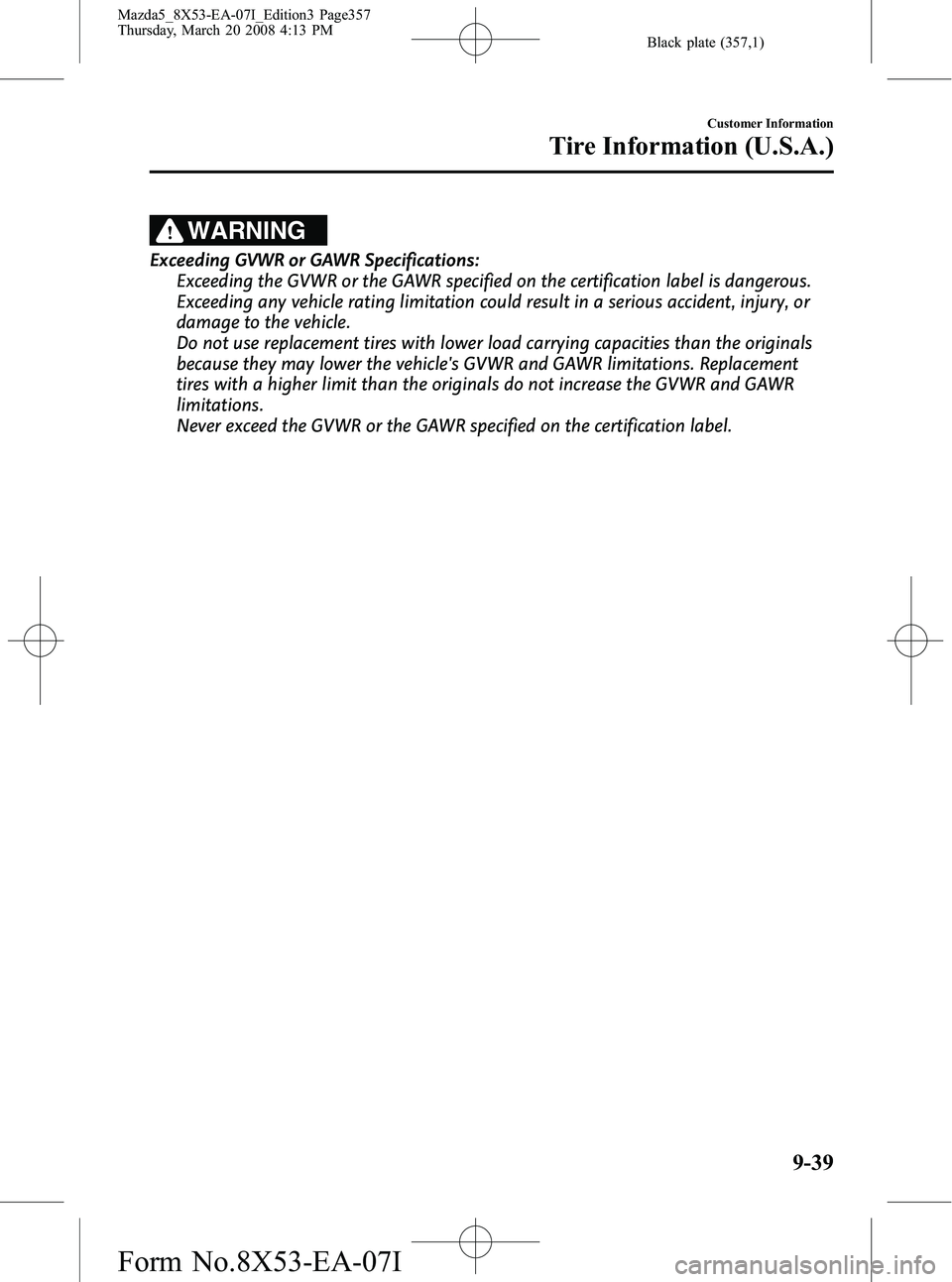 MAZDA MODEL 5 2008  Owners Manual Black plate (357,1)
WARNING
Exceeding GVWR or GAWR Specifications:Exceeding the GVWR or the GAWR specified on the certification label is dangerous.
Exceeding any vehicle rating limitation could result