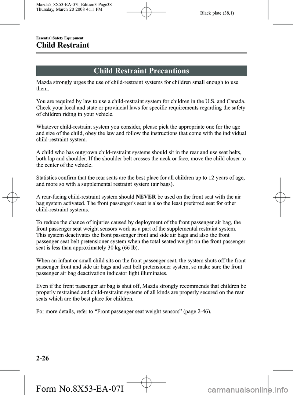 MAZDA MODEL 5 2008 Owners Manual Black plate (38,1)
Child Restraint Precautions
Mazda strongly urges the use of child-restraint systems for children small enough to use
them.
You are required by law to use a child-restraint system fo MAZDA MODEL 5 2008 Owners Manual Black plate (38,1)
Child Restraint Precautions
Mazda strongly urges the use of child-restraint systems for children small enough to use
them.
You are required by law to use a child-restraint system fo