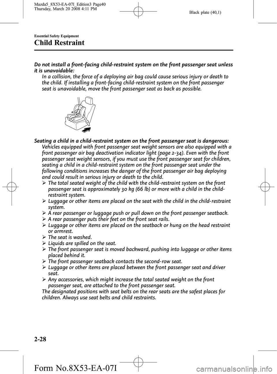 MAZDA MODEL 5 2008  Owners Manual Black plate (40,1)
Do not install a front-facing child-restraint system on the front passenger seat unless
it is unavoidable:In a collision, the force of a deploying air bag could cause serious injury