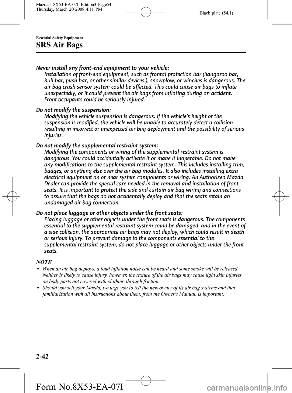 MAZDA MODEL 5 2008  Owners Manual Black plate (54,1)
Never install any front-end equipment to your vehicle:Installation of front-end equipment, such as frontal protection bar (kangaroo bar,
bull bar, push bar, or other similar devices