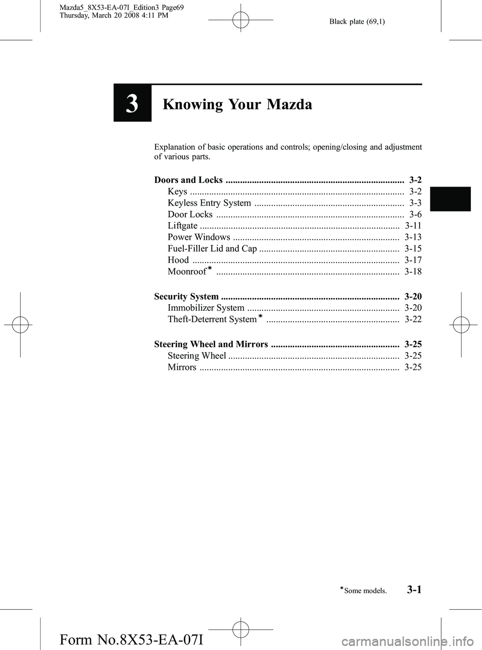 MAZDA MODEL 5 2008  Owners Manual Black plate (69,1)
3Knowing Your Mazda
Explanation of basic operations and controls; opening/closing and adjustment
of various parts.
Doors and Locks ..................................................