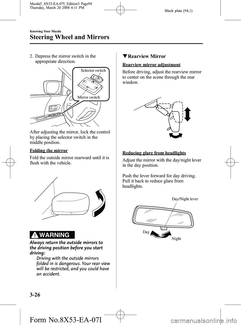 MAZDA MODEL 5 2008  Owners Manual Black plate (94,1)
2. Depress the mirror switch in theappropriate direction.
Mirror switchSelector switch
After adjusting the mirror, lock the control
by placing the selector switch in the
middle posi