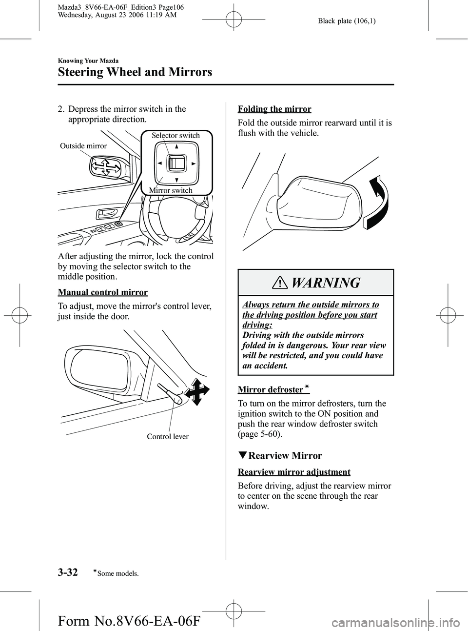 MAZDA MODEL 3 4-DOOR 2007  Owners Manual Black plate (106,1)
2. Depress the mirror switch in theappropriate direction.
Mirror switch
Outside mirror
Selector switch
After adjusting the mirror, lock the control
by moving the selector switch to