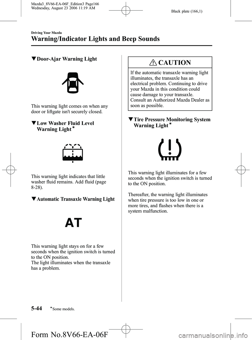 MAZDA MODEL 3 4-DOOR 2007 User Guide Black plate (166,1)
qDoor-Ajar Warning Light
This warning light comes on when any
door or liftgate isnt securely closed.
qLow Washer Fluid Level
Warning Lightí
This warning light indicates that litt MAZDA MODEL 3 4-DOOR 2007 User Guide Black plate (166,1)
qDoor-Ajar Warning Light
This warning light comes on when any
door or liftgate isnt securely closed.
qLow Washer Fluid Level
Warning Lightí
This warning light indicates that litt