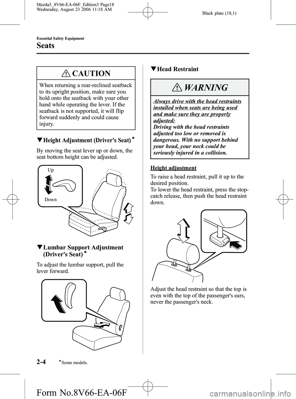 MAZDA MODEL 3 5-DOOR 2007 User Guide Black plate (18,1)
CAUTION
When returning a rear-reclined seatback
to its upright position, make sure you
hold onto the seatback with your other
hand while operating the lever. If the
seatback is not 