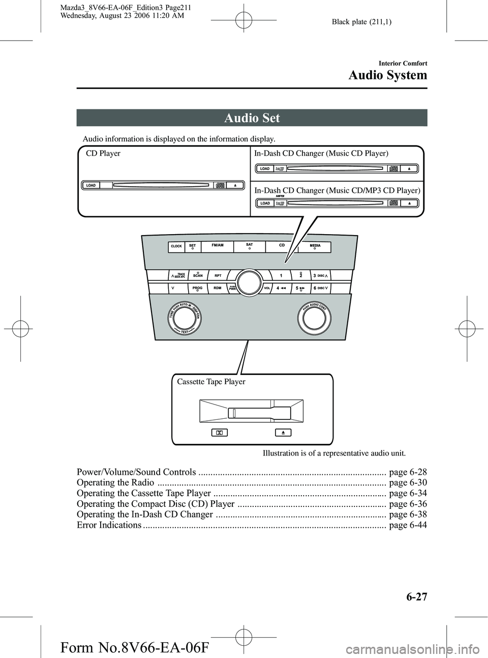 MAZDA MODEL 3 4-DOOR 2007  Owners Manual Black plate (211,1)
Audio Set
Audio information is displayed on the information display.CD Player  
Cassette Tape PlayerIllustration is of a representative audio unit.
In-Dash CD Changer (Music CD Pla