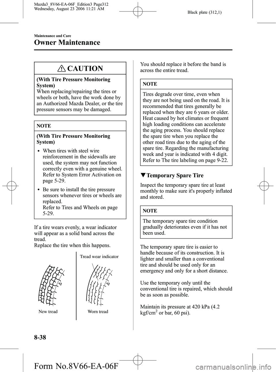 MAZDA MODEL 3 4-DOOR 2007 Owners Guide Black plate (312,1)
CAUTION
(With Tire Pressure Monitoring
System)
When replacing/repairing the tires or
wheels or both, have the work done by
an Authorized Mazda Dealer, or the tire
pressure sensors 