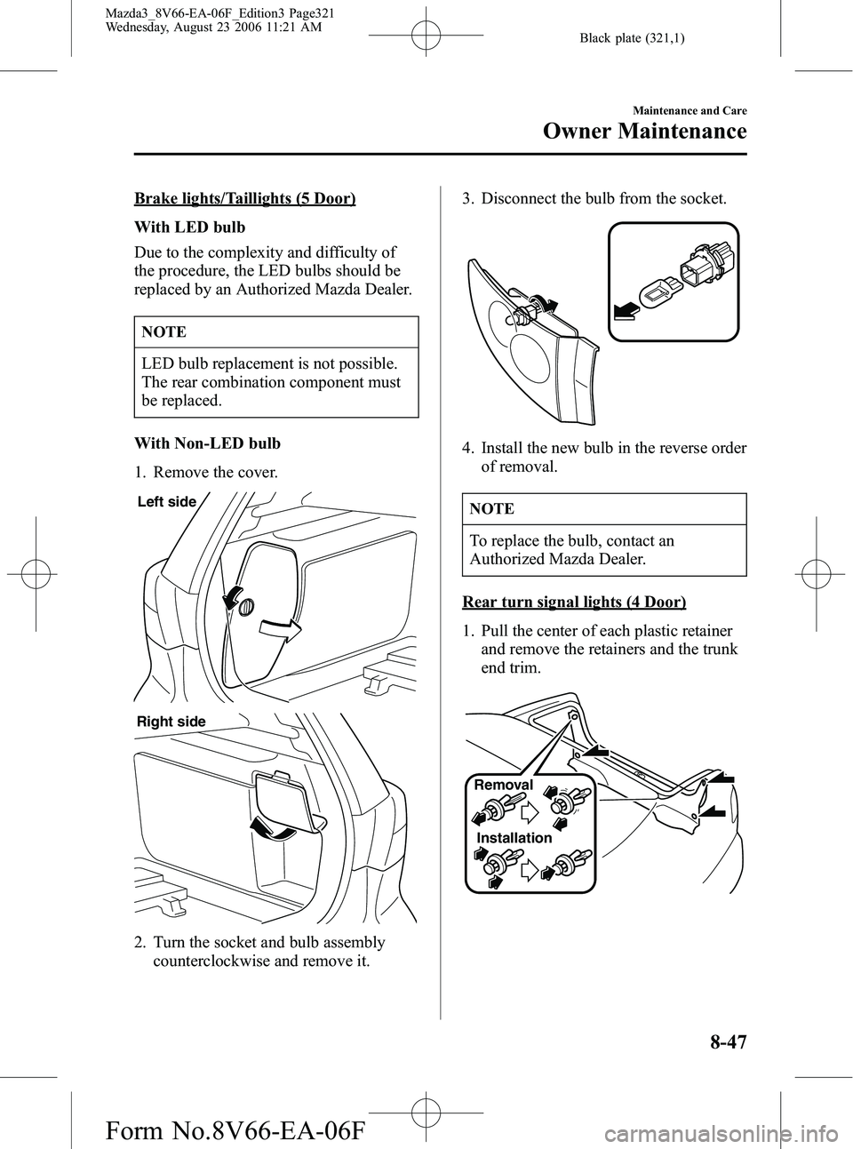 MAZDA MODEL 3 5-DOOR 2007  Owners Manual Black plate (321,1)
Brake lights/Taillights (5 Door)
With LED bulb
Due to the complexity and difficulty of
the procedure, the LED bulbs should be
replaced by an Authorized Mazda Dealer.
NOTE
LED bulb 