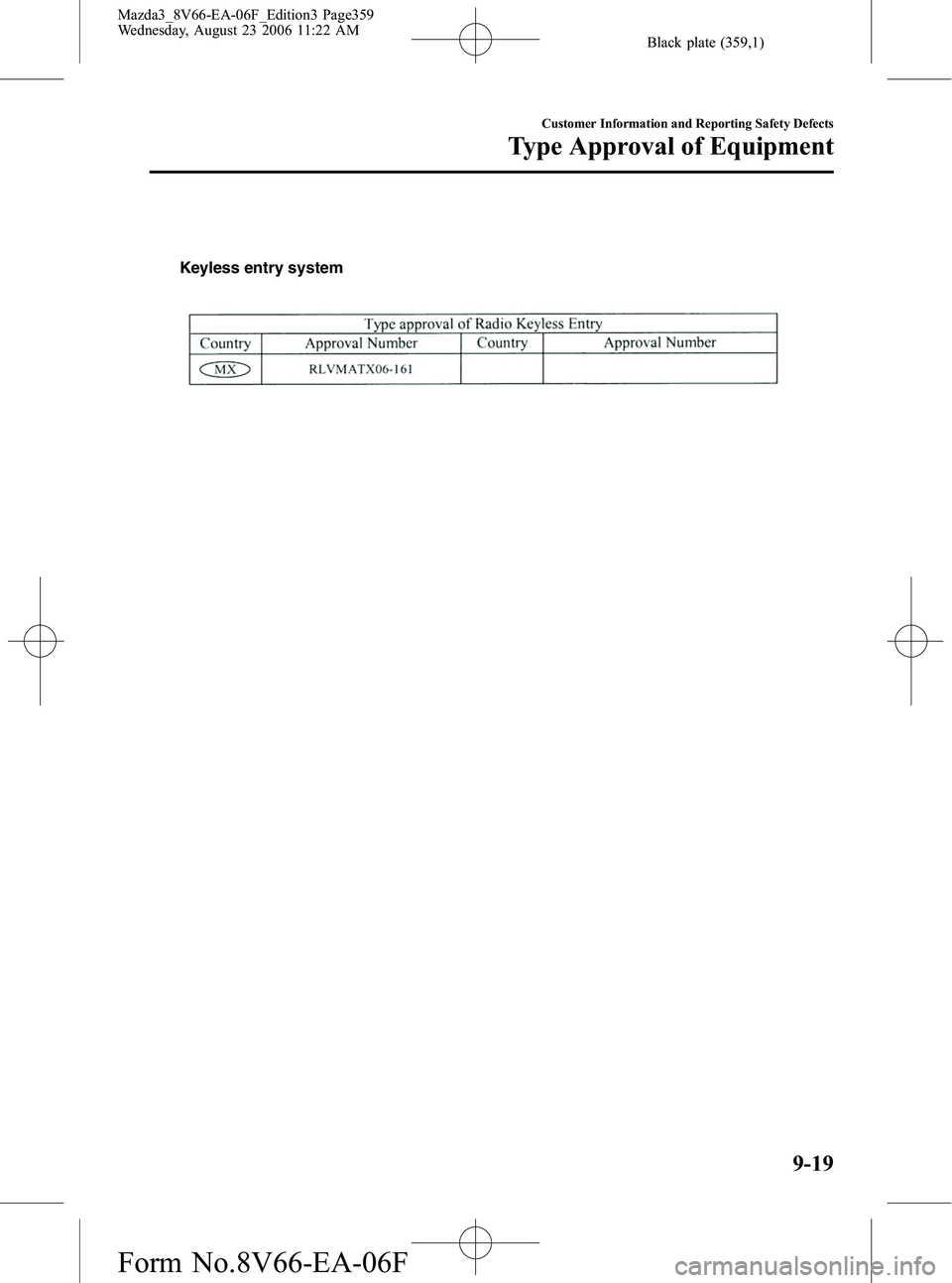 MAZDA MODEL 3 5-DOOR 2007  Owners Manual Black plate (359,1)
Keyless entry system 
Customer Information and Reporting Safety Defects
Type Approval of Equipment
9-19
Mazda3_8V66-EA-06F_Edition3 Page359
Wednesday, August 23 2006 11:22 AM
Form 