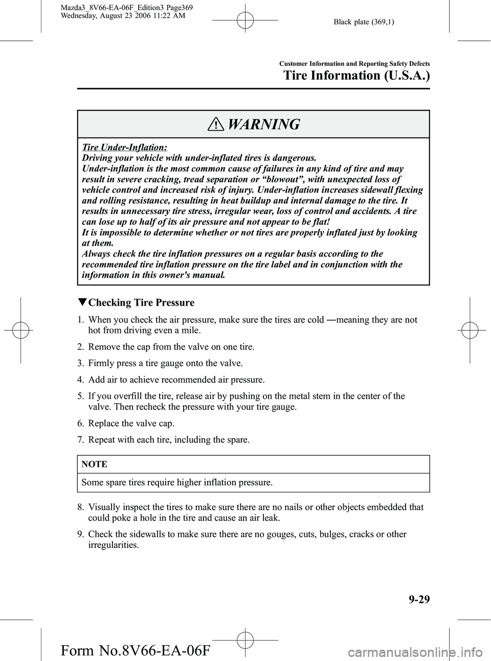 MAZDA MODEL 3 4-DOOR 2007 Owners Guide Black plate (369,1)
WARNING
Tire Under-Inflation:
Driving your vehicle with under-inflated tires is dangerous.
Under-inflation is the most common cause of failures in any kind of tire and may
result i