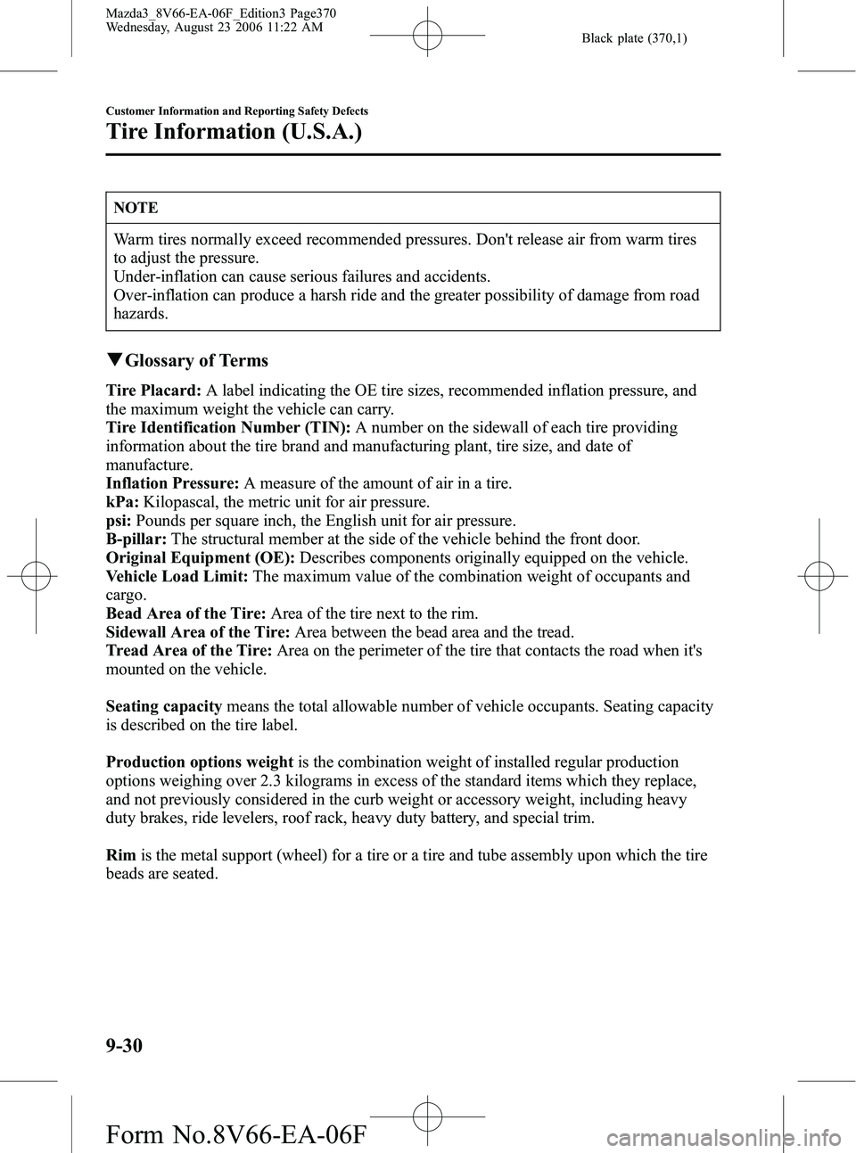 MAZDA MODEL 3 4-DOOR 2007 Service Manual Black plate (370,1)
NOTE
Warm tires normally exceed recommended pressures. Dont release air from warm tires
to adjust the pressure.
Under-inflation can cause serious failures and accidents.
Over-infl