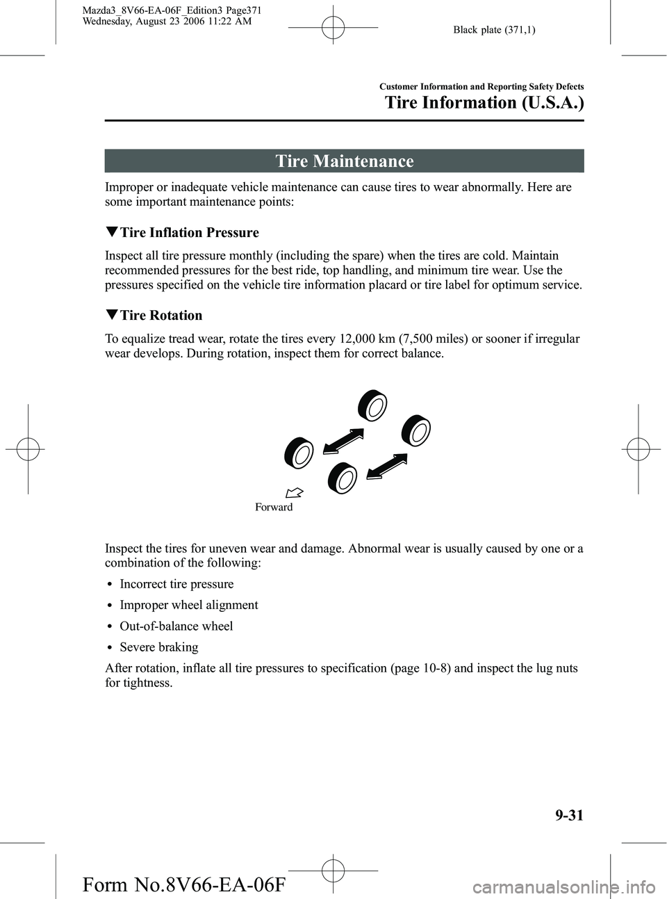 MAZDA MODEL 3 4-DOOR 2007 Service Manual Black plate (371,1)
Tire Maintenance
Improper or inadequate vehicle maintenance can cause tires to wear abnormally. Here are
some important maintenance points:
qTire Inflation Pressure
Inspect all tir