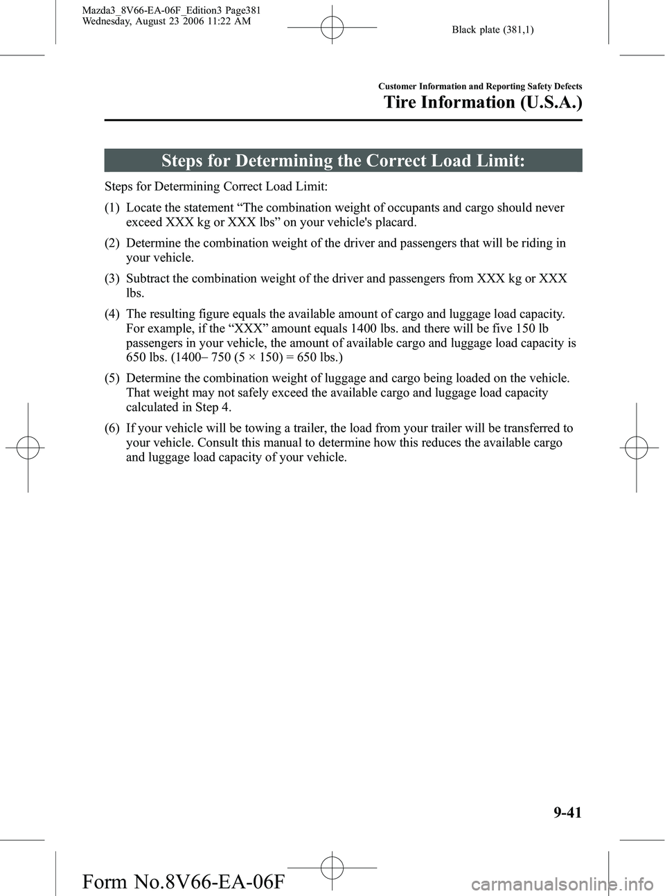 MAZDA MODEL 3 4-DOOR 2007  Owners Manual Black plate (381,1)
Steps for Determining the Correct Load Limit:
Steps for Determining Correct Load Limit:
(1) Locate the statement“The combination weight of occupants and cargo should never
exceed