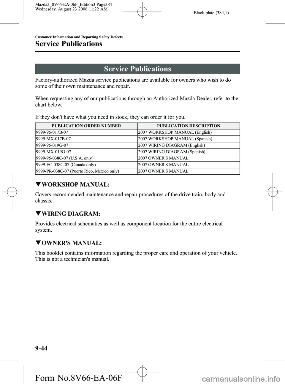 MAZDA MODEL 3 5-DOOR 2007  Owners Manual Black plate (384,1)
Service Publications
Factory-authorized Mazda service publications are available for owners who wish to do
some of their own maintenance and repair.
When requesting any of our publ