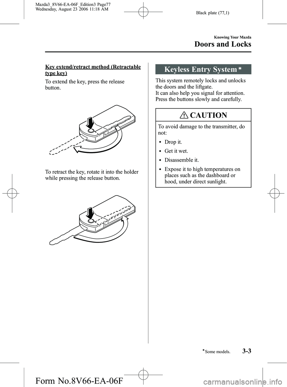 MAZDA MODEL 3 5-DOOR 2007  Owners Manual Black plate (77,1)
Key extend/retract method (Retractable
type key)
To extend the key, press the release
button.
To retract the key, rotate it into the holder
while pressing the release button.
Keyles