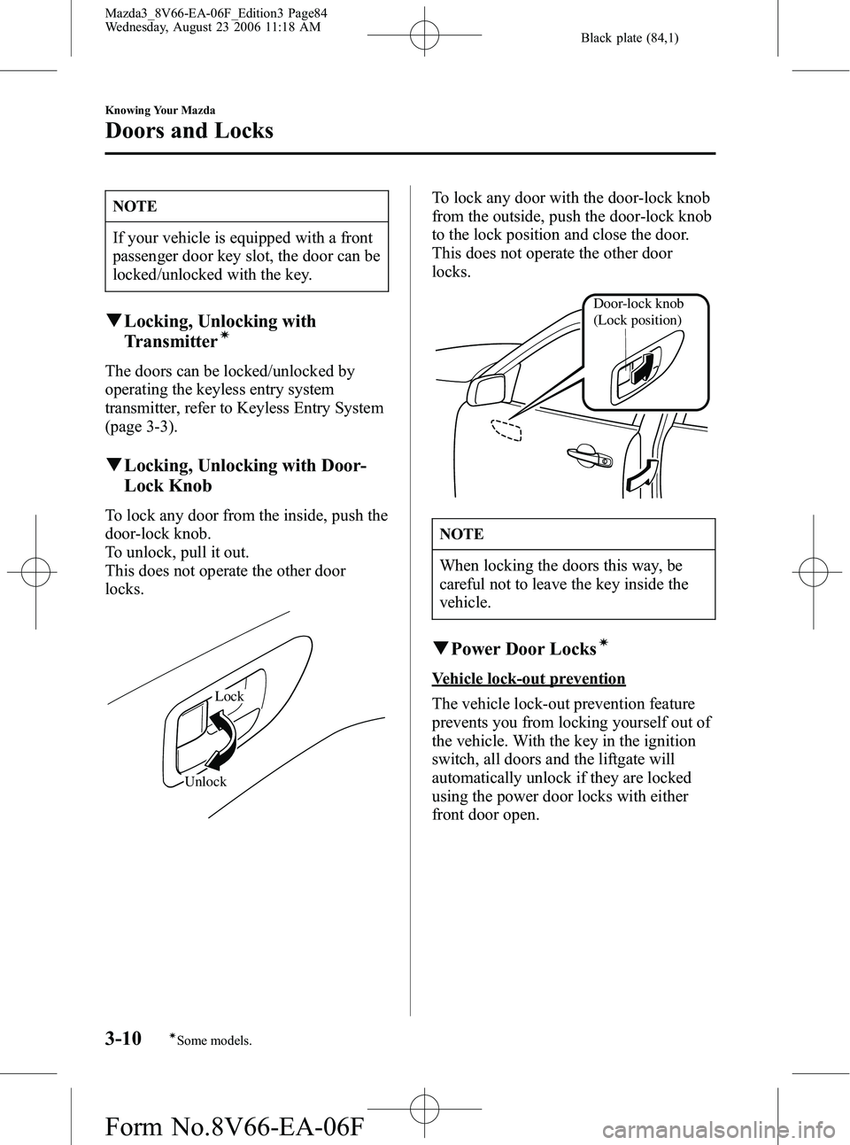 MAZDA MODEL 3 5-DOOR 2007  Owners Manual Black plate (84,1)
NOTE
If your vehicle is equipped with a front
passenger door key slot, the door can be
locked/unlocked with the key.
qLocking, Unlocking with
Transmitterí
The doors can be locked/u